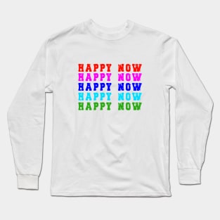 Happy Now tshirt Long Sleeve T-Shirt